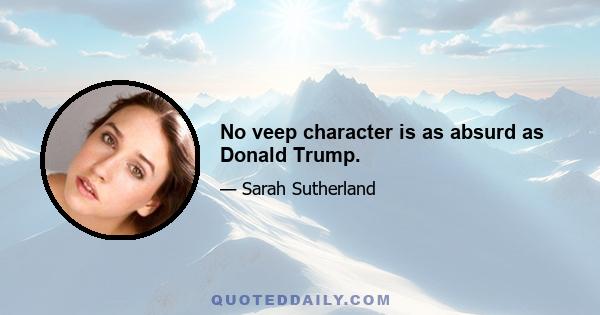 No veep character is as absurd as Donald Trump.