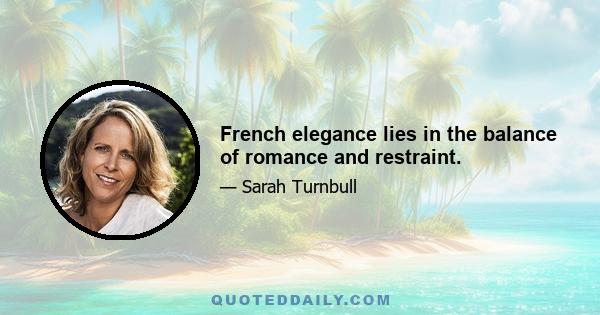 French elegance lies in the balance of romance and restraint.