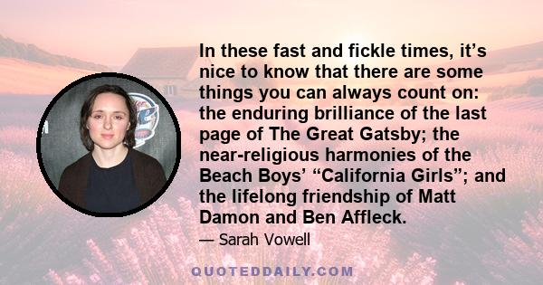 In these fast and fickle times, it’s nice to know that there are some things you can always count on: the enduring brilliance of the last page of The Great Gatsby; the near-religious harmonies of the Beach Boys’