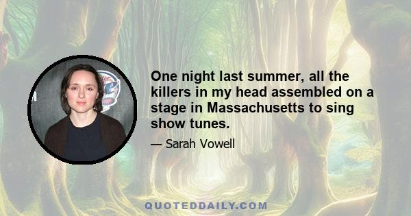 One night last summer, all the killers in my head assembled on a stage in Massachusetts to sing show tunes.