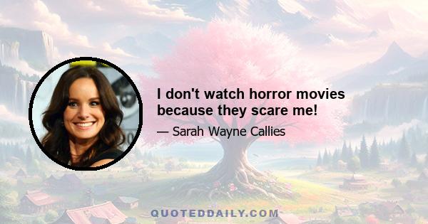 I don't watch horror movies because they scare me!