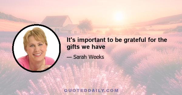 It's important to be grateful for the gifts we have