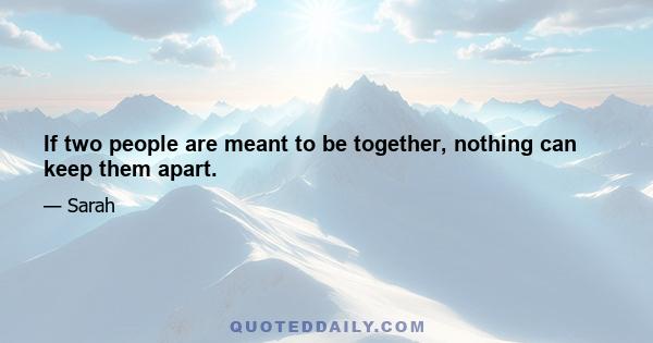 If two people are meant to be together, nothing can keep them apart.