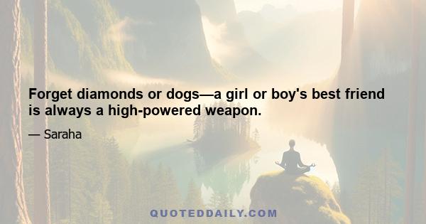 Forget diamonds or dogs—a girl or boy's best friend is always a high-powered weapon.