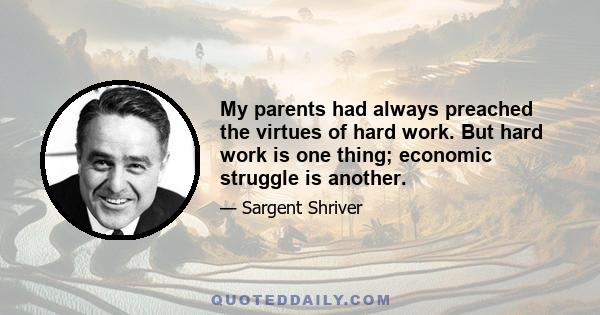 My parents had always preached the virtues of hard work. But hard work is one thing; economic struggle is another.