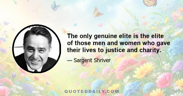 The only genuine elite is the elite of those men and women who gave their lives to justice and charity.