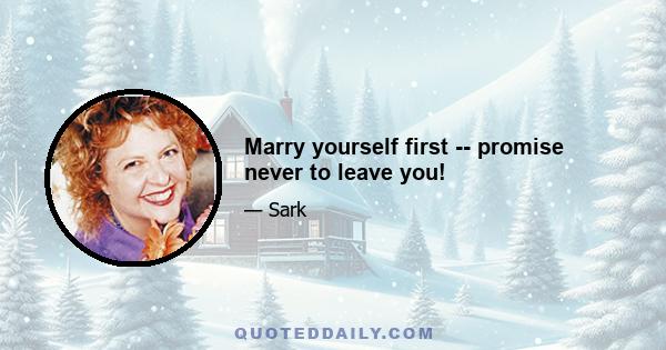 Marry yourself first -- promise never to leave you!