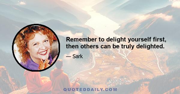 Remember to delight yourself first, then others can be truly delighted.