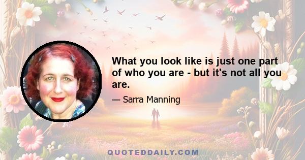 What you look like is just one part of who you are - but it's not all you are.