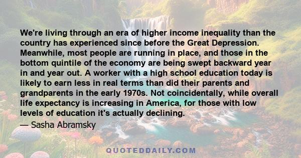 We're living through an era of higher income inequality than the country has experienced since before the Great Depression. Meanwhile, most people are running in place, and those in the bottom quintile of the economy