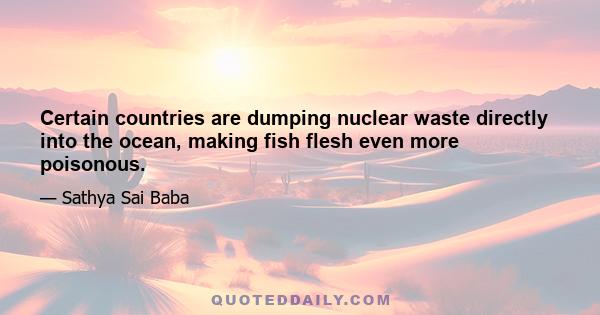 Certain countries are dumping nuclear waste directly into the ocean, making fish flesh even more poisonous.