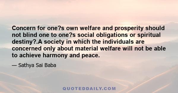 Concern for one?s own welfare and prosperity should not blind one to one?s social obligations or spiritual destiny?.A society in which the individuals are concerned only about material welfare will not be able to