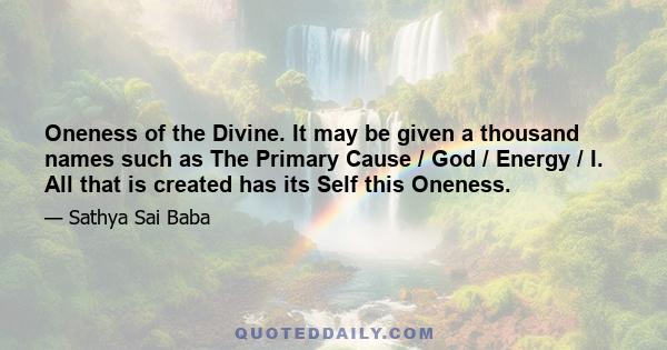 Oneness of the Divine. It may be given a thousand names such as The Primary Cause / God / Energy / I. All that is created has its Self this Oneness.