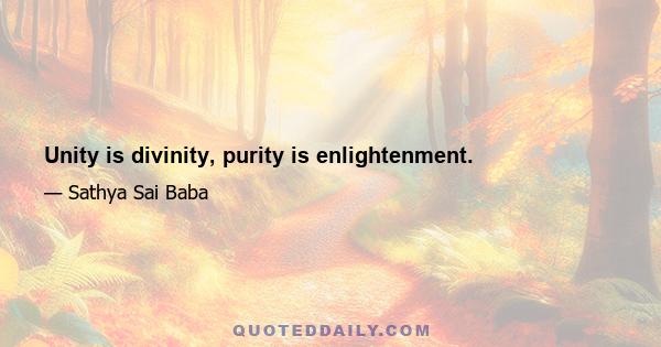 Unity is divinity, purity is enlightenment.