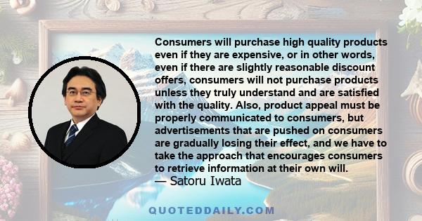 Consumers will purchase high quality products even if they are expensive, or in other words, even if there are slightly reasonable discount offers, consumers will not purchase products unless they truly understand and