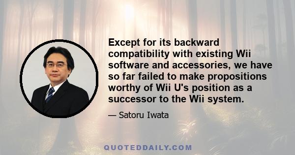 Except for its backward compatibility with existing Wii software and accessories, we have so far failed to make propositions worthy of Wii U's position as a successor to the Wii system.