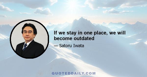 If we stay in one place, we will become outdated