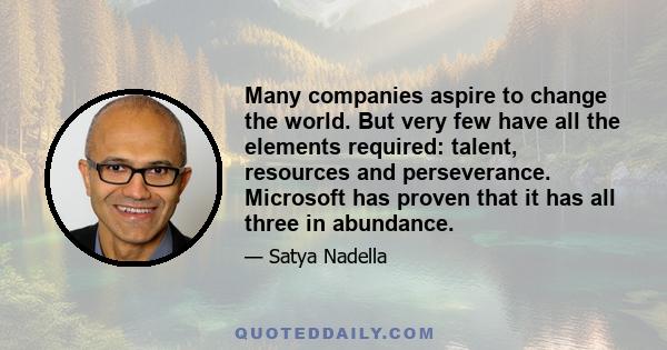 Many companies aspire to change the world. But very few have all the elements required: talent, resources and perseverance. Microsoft has proven that it has all three in abundance.