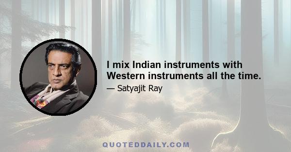 I mix Indian instruments with Western instruments all the time.