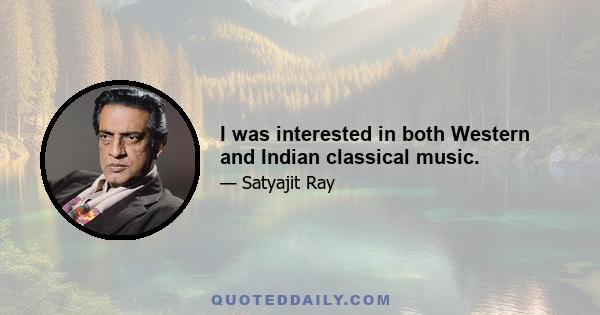 I was interested in both Western and Indian classical music.