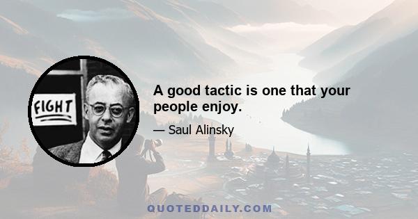 A good tactic is one that your people enjoy.