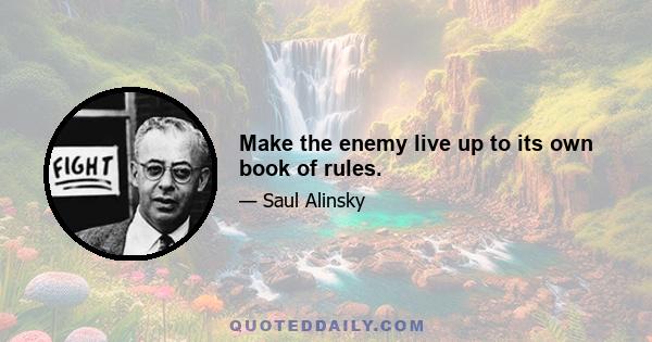 Make the enemy live up to its own book of rules.