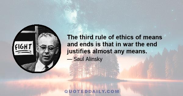 The third rule of ethics of means and ends is that in war the end justifies almost any means.