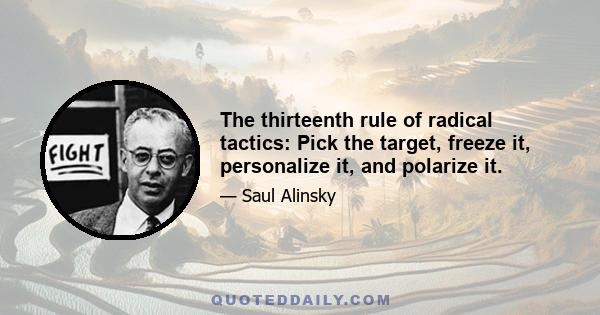 The thirteenth rule of radical tactics: Pick the target, freeze it, personalize it, and polarize it.