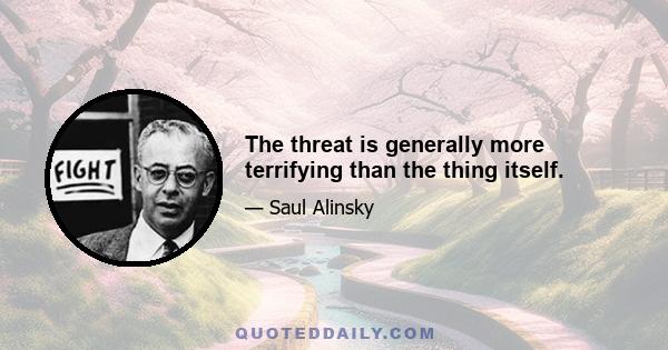 The threat is generally more terrifying than the thing itself.