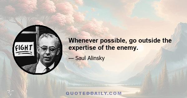 Whenever possible, go outside the expertise of the enemy.