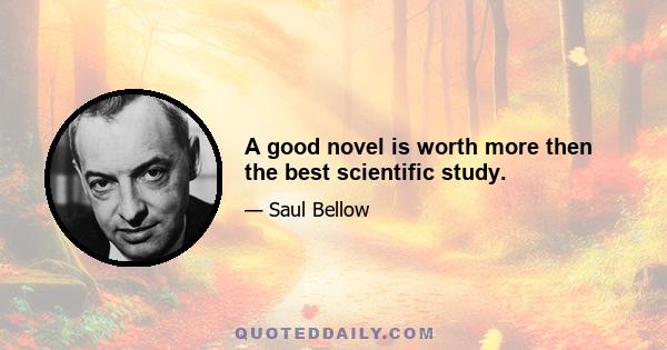 A good novel is worth more then the best scientific study.