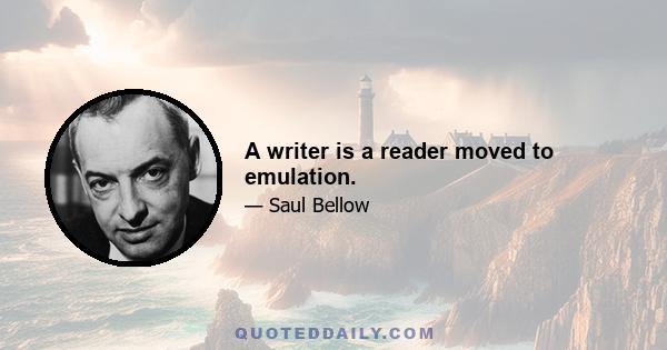 A writer is a reader moved to emulation.