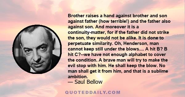 Brother raises a hand against brother and son against father (how terrible!) and the father also against son. And moreover it is a continuity-matter, for if the father did not strike the son, they would not be alike. It 