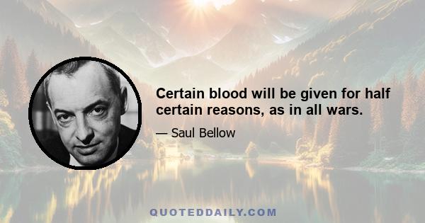 Certain blood will be given for half certain reasons, as in all wars.