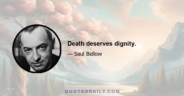 Death deserves dignity.