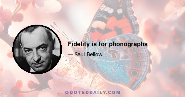 Fidelity is for phonographs