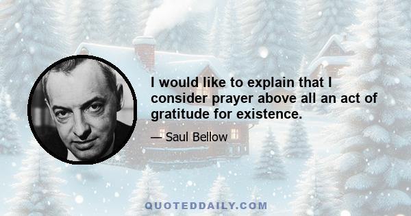 I would like to explain that I consider prayer above all an act of gratitude for existence.