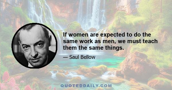 If women are expected to do the same work as men, we must teach them the same things.