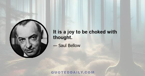 It is a joy to be choked with thought.