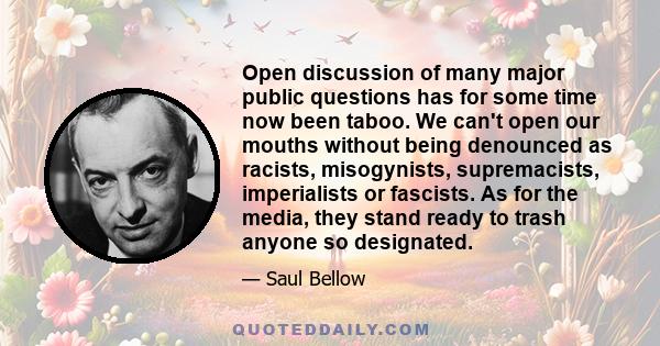 Open discussion of many major public questions has for some time now been taboo. We can't open our mouths without being denounced as racists, misogynists, supremacists, imperialists or fascists. As for the media, they