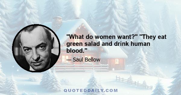 What do women want? They eat green salad and drink human blood.