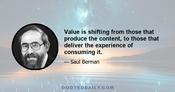 Value is shifting from those that produce the content, to those that deliver the experience of consuming it.