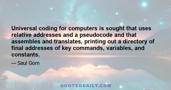 Universal coding for computers is sought that uses relative addresses and a pseudocode and that assembles and translates, printing out a directory of final addresses of key commands, variables, and constants.