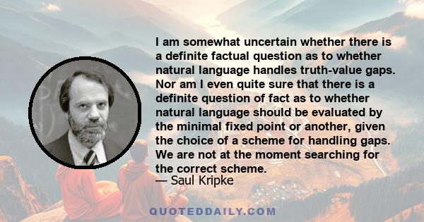 I am somewhat uncertain whether there is a definite factual question as to whether natural language handles truth-value gaps. Nor am I even quite sure that there is a definite question of fact as to whether natural