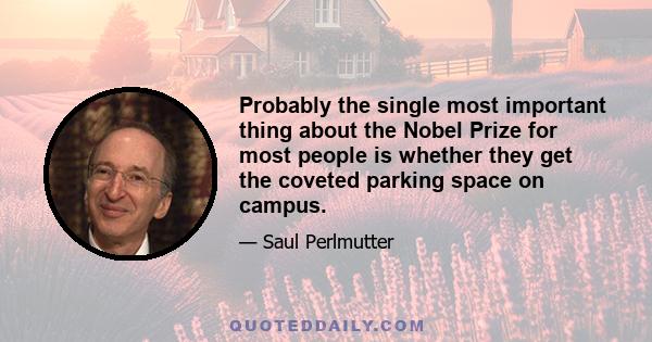 Probably the single most important thing about the Nobel Prize for most people is whether they get the coveted parking space on campus.
