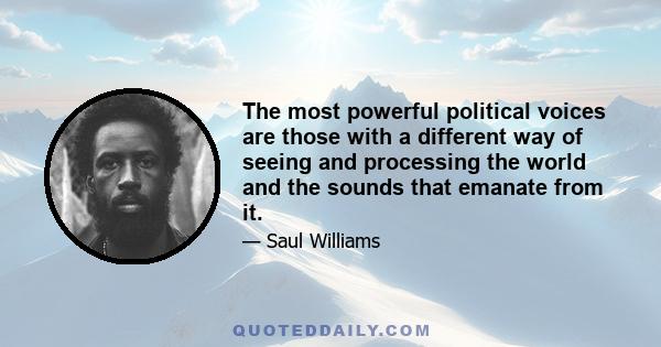 The most powerful political voices are those with a different way of seeing and processing the world and the sounds that emanate from it.