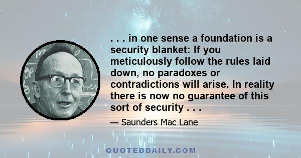 . . . in one sense a foundation is a security blanket: If you meticulously follow the rules laid down, no paradoxes or contradictions will arise. In reality there is now no guarantee of this sort of security . . .