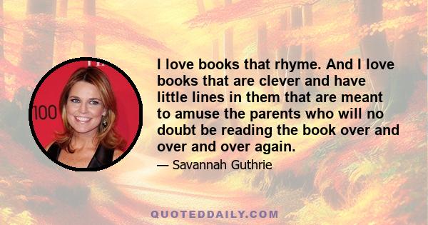 I love books that rhyme. And I love books that are clever and have little lines in them that are meant to amuse the parents who will no doubt be reading the book over and over and over again.