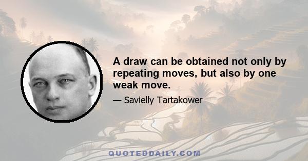 A draw can be obtained not only by repeating moves, but also by one weak move.