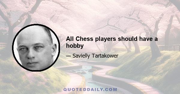 All Chess players should have a hobby